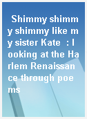 Shimmy shimmy shimmy like my sister Kate  : looking at the Harlem Renaissance through poems