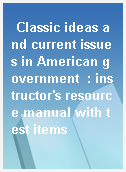 Classic ideas and current issues in American government  : instructor