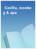 Gorilla, monkey & ape
