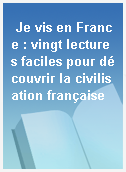 Je vis en France : vingt lectures faciles pour découvrir la civilisation française