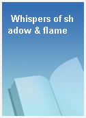 Whispers of shadow & flame