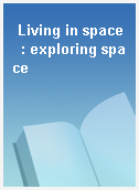 Living in space  : exploring space