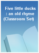 Five little ducks  : an old rhyme (Classroom Set)