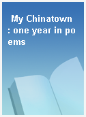 My Chinatown  : one year in poems