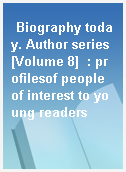 Biography today. Author series [Volume 8]  : profilesof people of interest to young readers