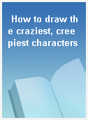 How to draw the craziest, creepiest characters