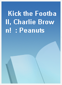 Kick the Football, Charlie Brown!  : Peanuts