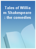 Tales of William Shakespeare  : the comedies
