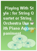 Playing With Style : for String Quartet or String Orchestra Use with Piano Accompaniment