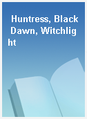 Huntress, Black Dawn, Witchlight