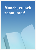 Munch, crunch, zoom, roar!