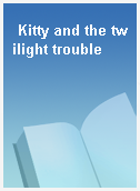 Kitty and the twilight trouble