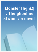 Monster High(2)  : The ghoul next door : a novel