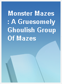Monster Mazes  : A Gruesomely Ghoulish Group Of Mazes
