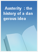 Austerity  : the history of a dangerous idea