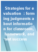 Strategies for evaluation  : forming judgments about information for classroom, homework, and test success