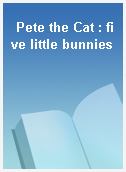 Pete the Cat : five little bunnies