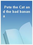 Pete the Cat and the bad banana