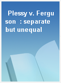 Plessy v. Ferguson  : separate but unequal