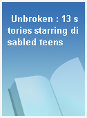 Unbroken : 13 stories starring disabled teens