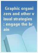 Graphic organizers and other visual strategies  : engage the brain