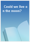 Could we live on the moon?