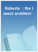 Roberto  : the insect architect