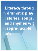 Literacy through dramatic play  : stories, songs, and rhymes with reproducible hats