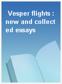 Vesper flights : new and collected essays