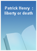 Patrick Henry  : liberty or death