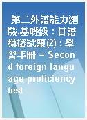 第二外語能力測驗.基礎級 : 日語模擬試題(2) : 學習手冊 = Second foreign language proficiency test