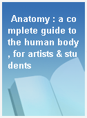 Anatomy : a complete guide to the human body, for artists & students