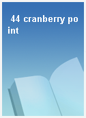 44 cranberry point