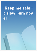 Keep me safe : a slow burn novel