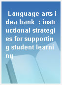 Language arts idea bank  : instructional strategies for supporting student learning