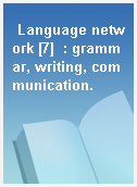 Language network [7]  : grammar, writing, communication.