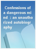 Confessions of a dangerous mind  : an unauthorized autobiography