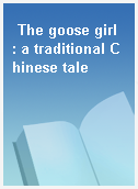 The goose girl  : a traditional Chinese tale