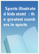 Sports illustrated kids stats!  : the greatest numbers in sports