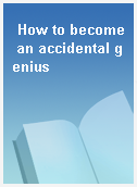 How to become an accidental genius