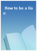 How to be a lion