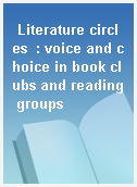 Literature circles  : voice and choice in book clubs and reading groups