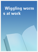 Wiggling worms at work