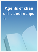 Agents of chaos II  : Jedi eclipse