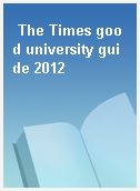The Times good university guide 2012