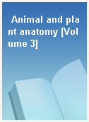 Animal and plant anatomy [Volume 3]