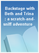 Backstage with Beth and Trina  : a scratch-and-sniff adventure