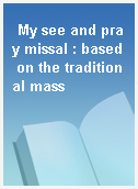 My see and pray missal : based on the traditional mass