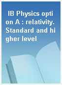 IB Physics option A : relativity. Standard and higher level