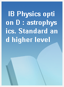 IB Physics option D : astrophysics. Standard and higher level